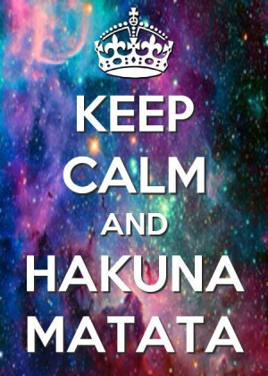 Keep Calm and Hakuna Matata #keepcalm #hakunamatata #quote #photo
