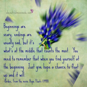 Inspirational Quotes, Hope Floats. One of my mom's favorites...