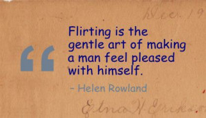Flirting Is the Gentle Art of making a man Feel Pleased With Himself ...