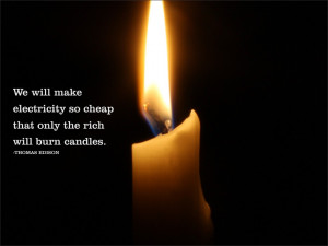 We will make electricity so cheap that only the rich will burn candles ...