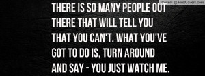 THERE IS SO MANY PEOPLE OUT THERE THAT WILL TELL YOU THAT YOU CAN'T ...