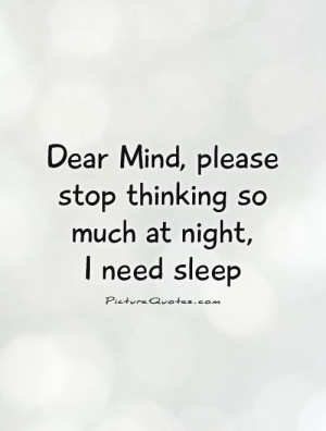 ... please stop thinking so much at night, I need sleep Picture Quote #1