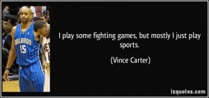 play some fighting games, but mostly I just play sports. - Vince ...
