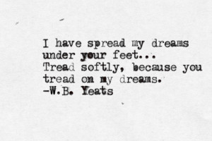 , Favourite Yeats, Tread Softly, Quotes, Irish Things, Poetry, Tread ...
