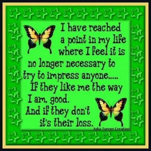... try to impress anyone... If they like me the way I am good. And if
