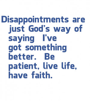 Disappointments are just God’s way of saying I’ve got something ...