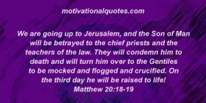 We are going up to Jerusalem, and the Son of Man will be betrayed to ...