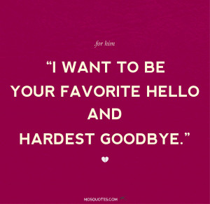 Love Quotes for Him I want to be your favorite hello and hardest ...