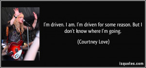 driven. I am. I'm driven for some reason. But I don't know where I ...