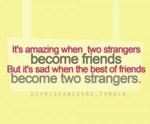 ... quote | ... strangers become friends But it 's sad when best of the