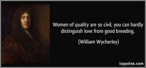 ... can hardly distinguish love from good breeding. - William Wycherley
