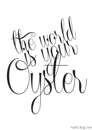 The World Is Your Oyster - Black & White Typography Poster ...