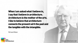 Quote #53 – Richard Meier - I Like Architecture