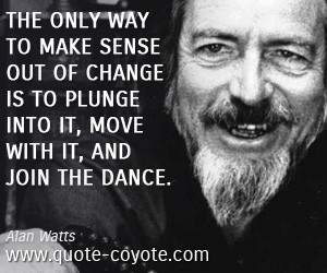 quotes - The only way to make sense out of change is to plunge into it ...