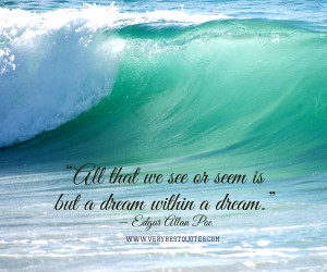 Dreams quotes, All that we see or seem is but a dream within a dream.