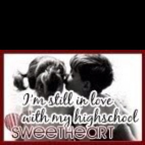 High School Sweetheart Love Quotes Still in with high school