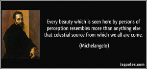 ... else that celestial source from which we all are come. - Michelangelo