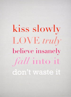 Kiss Slowly Love Truly Believe Insanely Fall Into It Don't Waste It