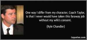 One way I differ from my character, Coach Taylor, is that I never ...