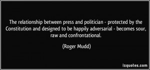 ... adversarial - becomes sour, raw and confrontational. - Roger Mudd