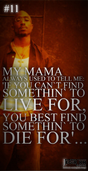 ... used to tell me if you can t find somethin to live for you best find