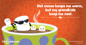 Hot Cocoa Keeps Me Warm, But My Grandkids Keep Me Cool.