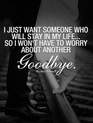 Love Quotes For Her - I just want someone who will stay in my life