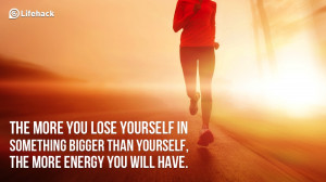 The more you lose yourself in something bigger than yourself, the more ...