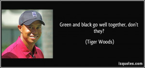 Green and black go well together, don't they? - Tiger Woods