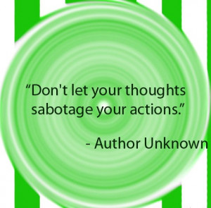 Don't let your thoughts sabotage your actions.