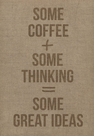 Thinking + coffee = great ideas!