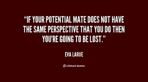 If your potential mate does not have the same perspective that you do ...
