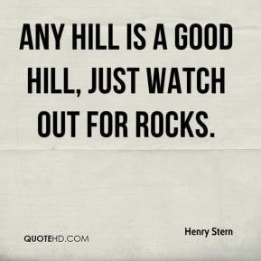 Henry Stern - Any hill is a good hill, just watch out for rocks.