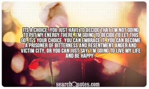 Its a choice. You just have to decide that I'm not going to put my ...