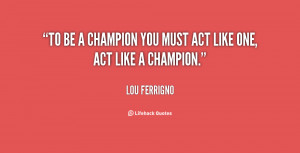 quote-Lou-Ferrigno-to-be-a-champion-you-must-act-14813.png