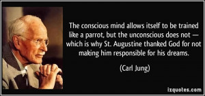 mind allows itself to be trained like a parrot, but the unconscious ...