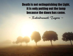 Death is not extinguishing the light, it is only putting out the lamp ...