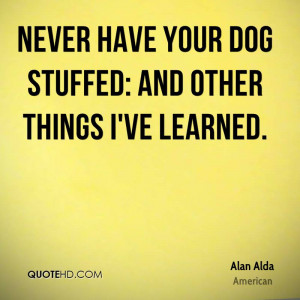 Never Have Your Dog Stuffed; And Other Things I’ve Learned.