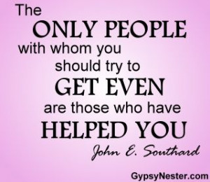 ... with whom you should try to get even are those who have helped you