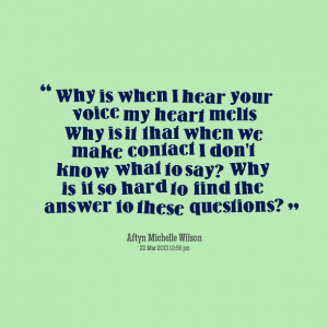 Quotes Picture: why is when i hear your voice my heart melts why is it ...