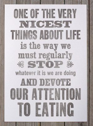 The guy knew how to enjoy life. Here is his famous quote about eating.