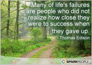 ... how close they were to success when they gave up. – Thomas Edison