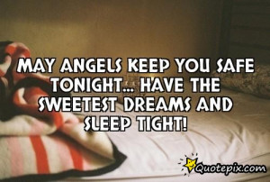 MAy angels keep you safe tonight...Have the sweetest dreams and sleep ...
