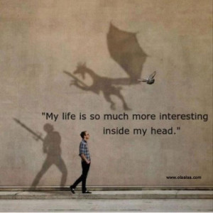 Nice Life Quotes-My life is so much more interesting..