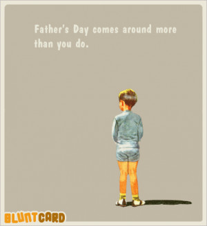 There should be 'bad father' day cards. there are plenty of them ...