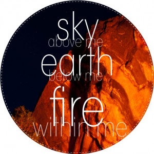 sky above me, earth below me, fire within me!