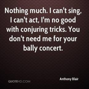 ... good with conjuring tricks. You don't need me for your bally concert