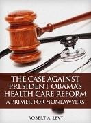 The Case Against President Obama's Health Care Reform: A Primer for ...