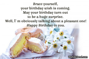 Brace yourself, your birthday wish is coming. May your birthday turn ...