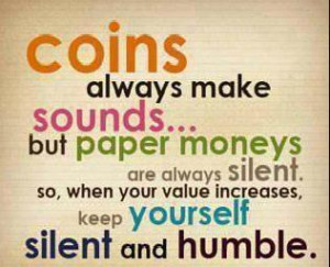 Coins always make sounds... But paper moneys are always silent. So ...